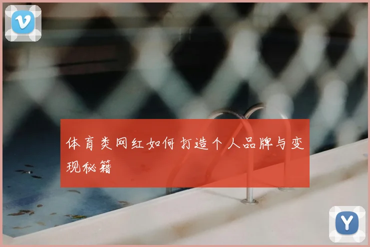 体育类网红如何打造个人品牌与变现秘籍