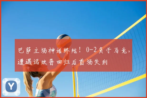 巴萨主场神话终结！0-2负于马竞，遭遇诺坎普回归后首场失利