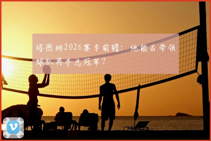 塔图姆2026赛季前瞻:他能否带领球队再夺总冠军?